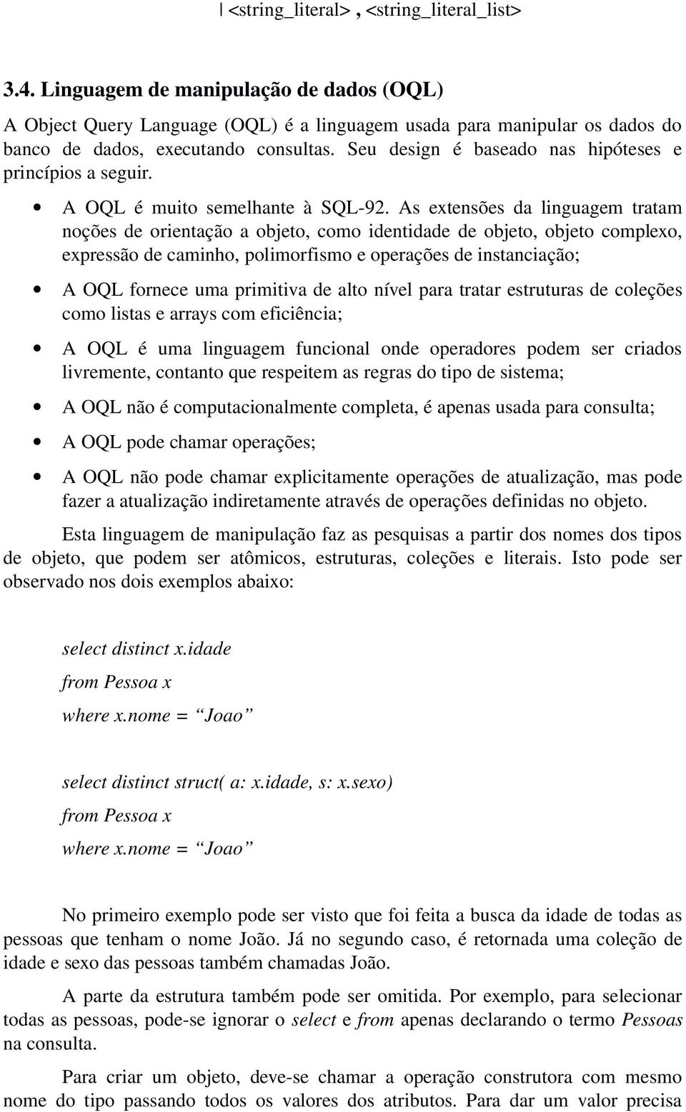 As extensões da linguagem tratam noções de orientação a objeto, como identidade de objeto, objeto complexo, expressão de caminho, polimorfismo e operações de instanciação; A OQL fornece uma primitiva