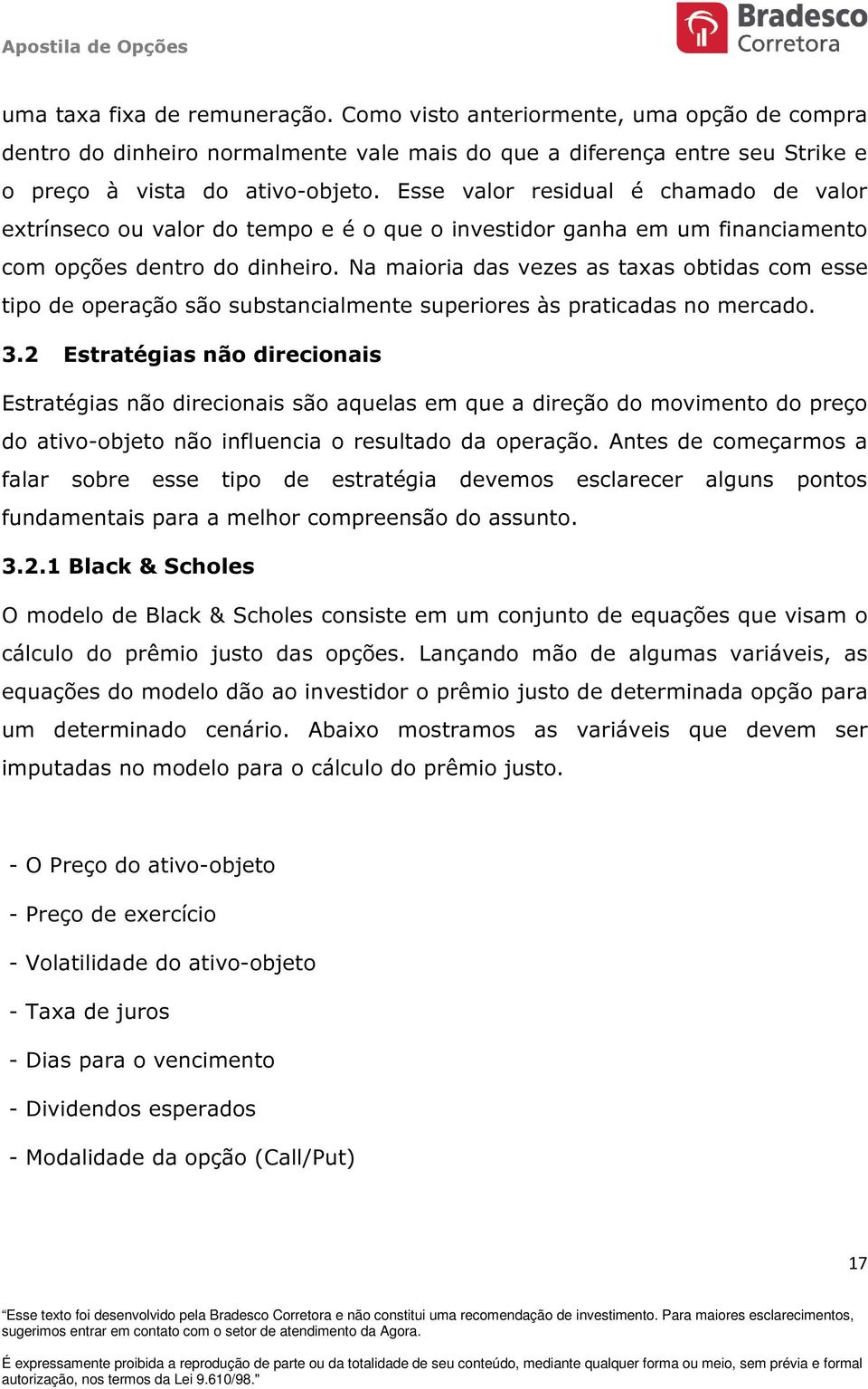 Na maioria das vezes as taxas obtidas com esse tipo de operação são substancialmente superiores às praticadas no mercado. 3.