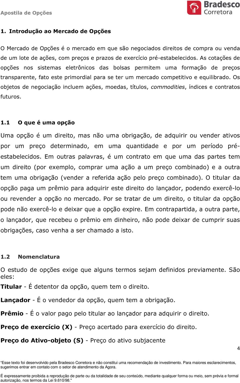 Os objetos de negociação incluem ações, moedas, títulos, commodities, índices e contratos futuros. 1.