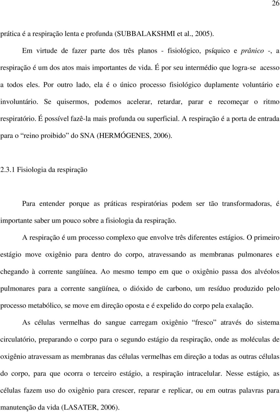 Por outro lado, ela é o único processo fisiológico duplamente voluntário e involuntário. Se quisermos, podemos acelerar, retardar, parar e recomeçar o ritmo respiratório.