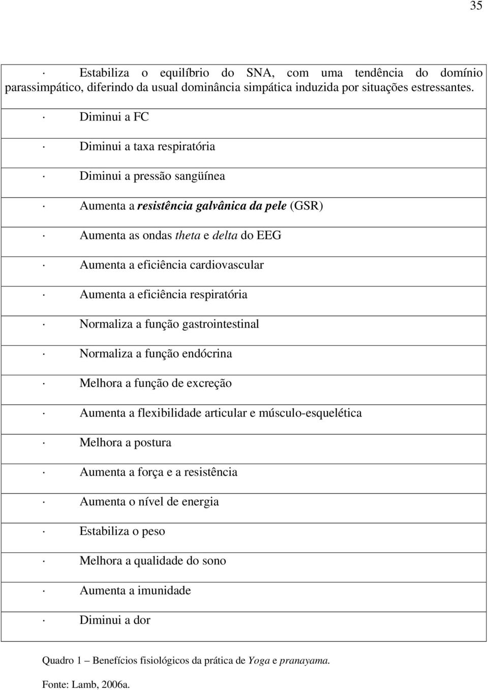 Aumenta a eficiência respiratória Normaliza a função gastrointestinal Normaliza a função endócrina Melhora a função de excreção Aumenta a flexibilidade articular e músculo-esquelética Melhora