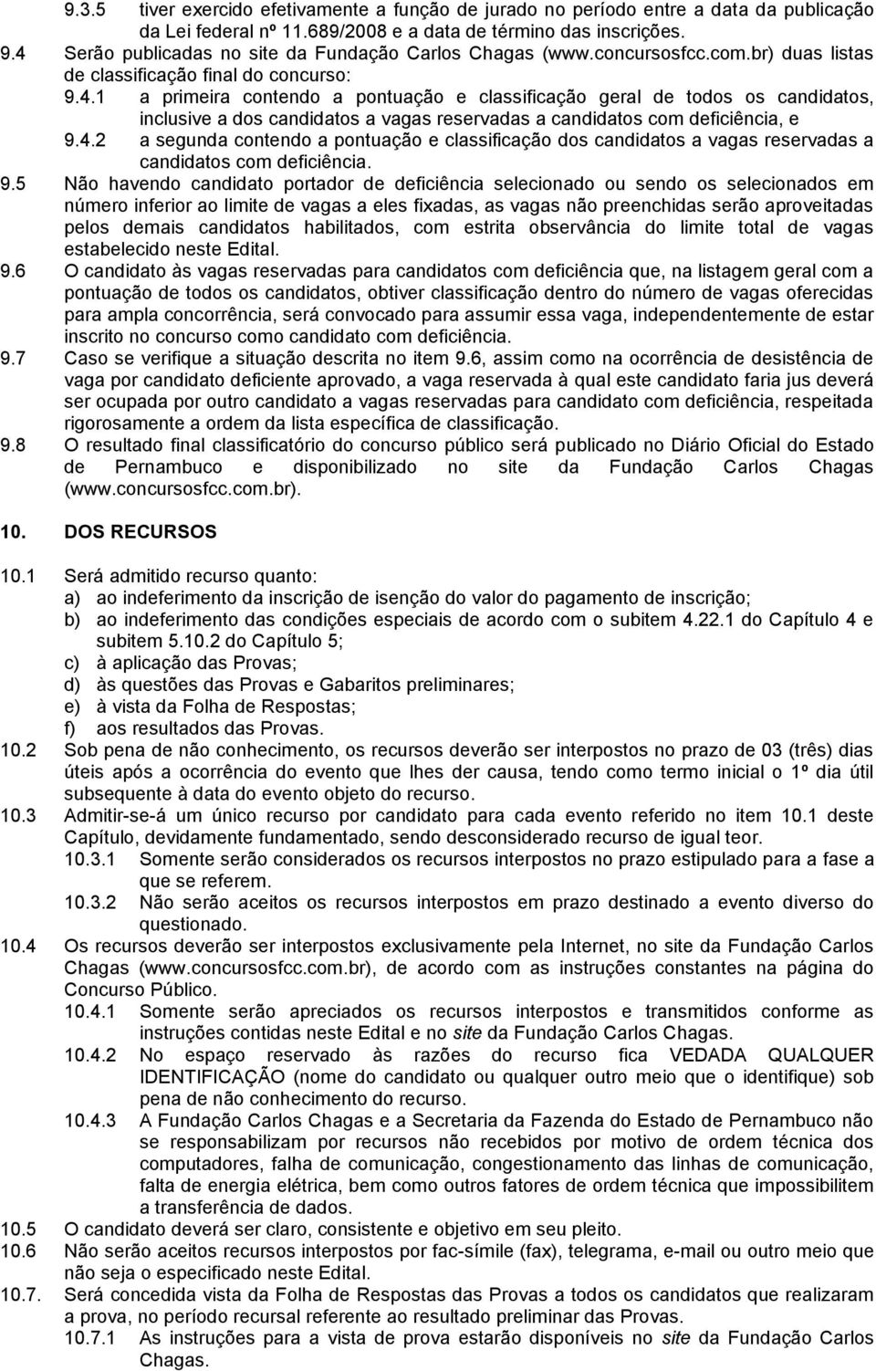 4.2 a segunda contendo a pontuação e classificação dos candidatos a vagas reservadas a candidatos com deficiência. 9.