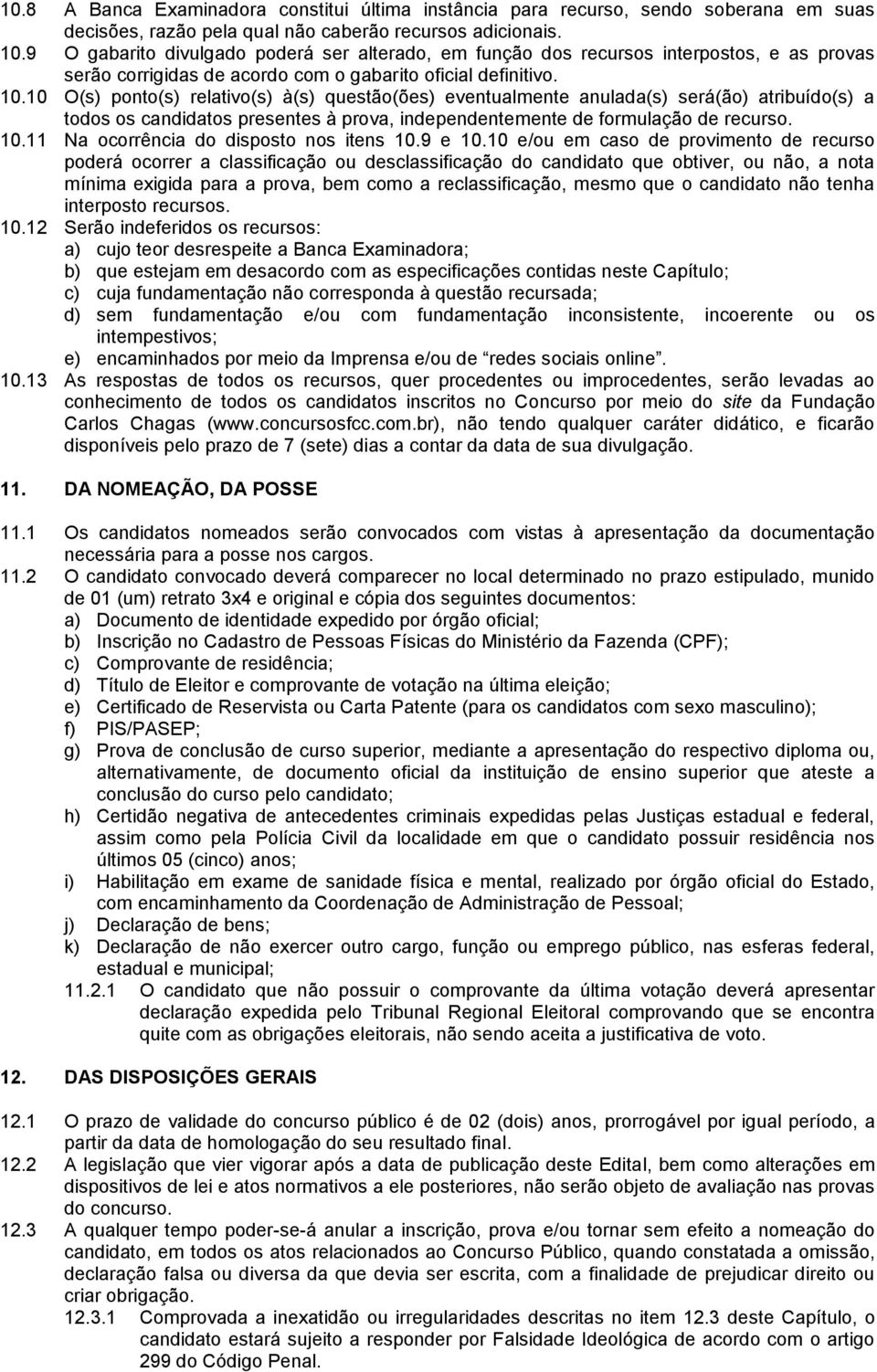 10 O(s) ponto(s) relativo(s) à(s) questão(ões) eventualmente anulada(s) será(ão) atribuído(s) a todos os candidatos presentes à prova, independentemente de formulação de recurso. 10.