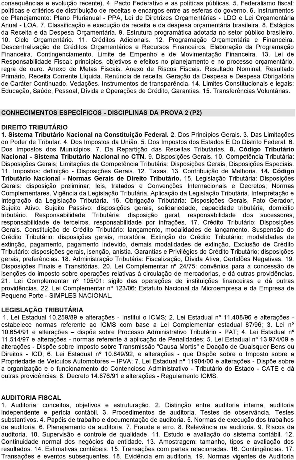 8. Estágios da Receita e da Despesa Orçamentária. 9. Estrutura programática adotada no setor público brasileiro. 10. Ciclo Orçamentário. 11. Créditos Adicionais. 12.