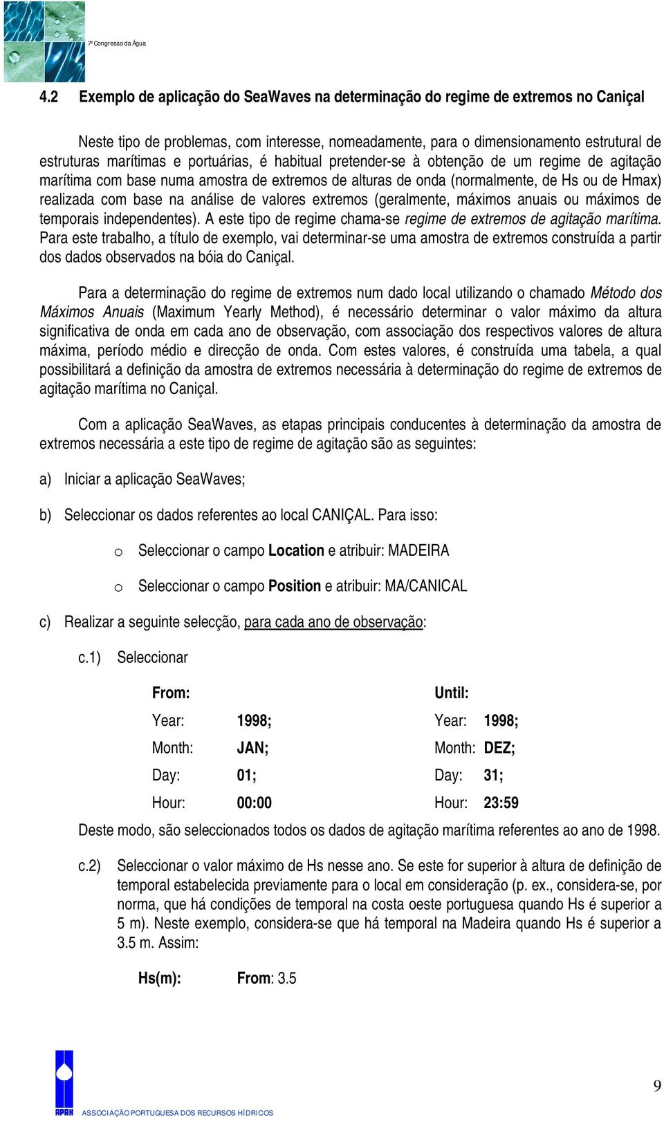 valores extremos (geralmente, máximos anuais ou máximos de temporais independentes). A este tipo de regime chama-se regime de extremos de agitação marítima.