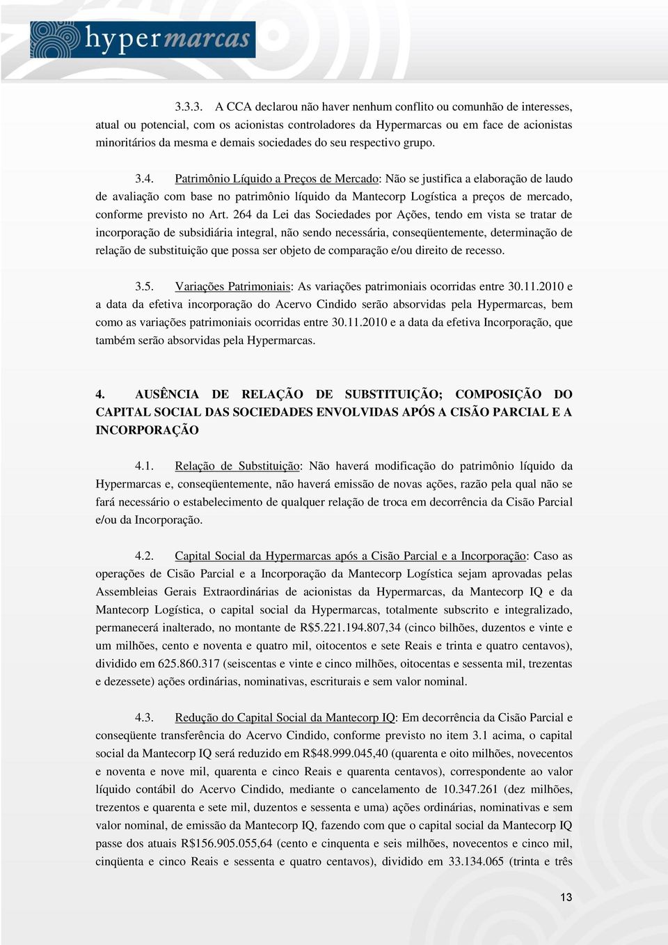 Patrimônio Líquido a Preços de Mercado: Não se justifica a elaboração de laudo de avaliação com base no patrimônio líquido da Mantecorp Logística a preços de mercado, conforme previsto no Art.