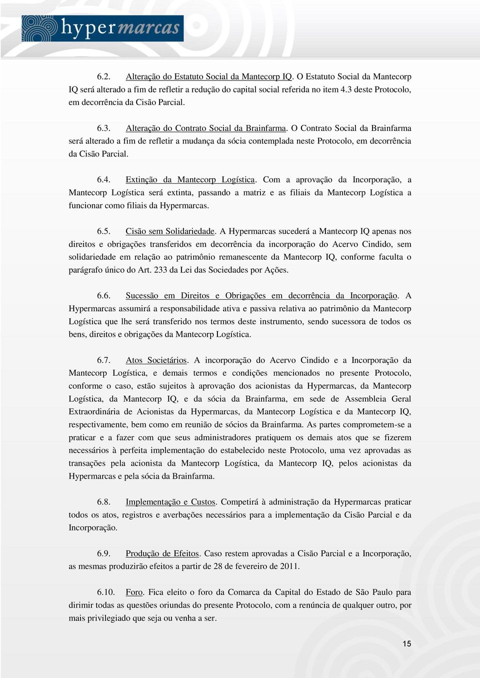 O Contrato Social da Brainfarma será alterado a fim de refletir a mudança da sócia contemplada neste Protocolo, em decorrência da Cisão Parcial. 6.4. Extinção da Mantecorp Logística.