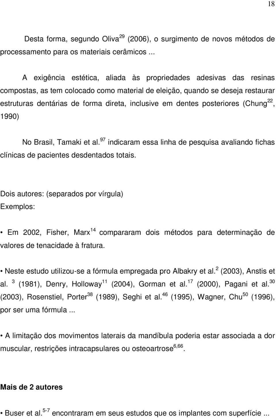 dentes posteriores (Chung 22, 1990) No Brasil, Tamaki et al. 97 indicaram essa linha de pesquisa avaliando fichas clínicas de pacientes desdentados totais.