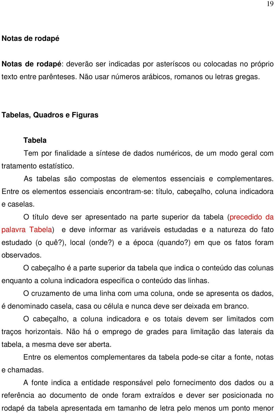 Entre os elementos essenciais encontram-se: título, cabeçalho, coluna indicadora e caselas.