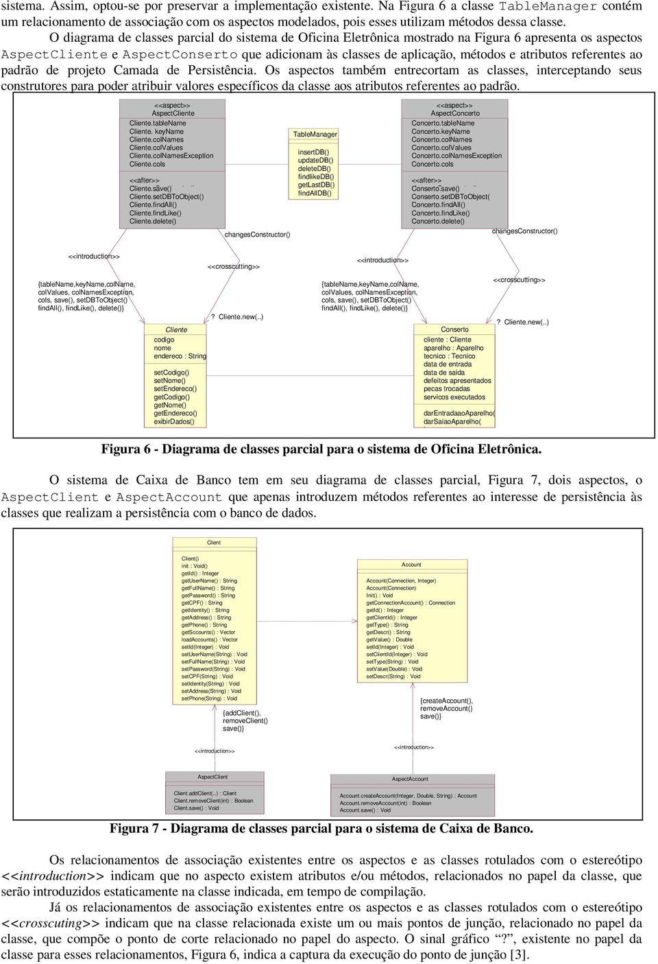 O diagrama de classes parcial do sistema de Oficina Eletrônica mostrado na Figura 6 apresenta os aspectos AspectCliente e AspectConserto que adicionam às classes de aplicação, métodos e atributos