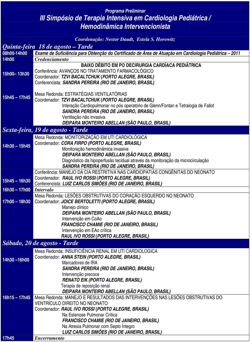 DECIRURGIA CARDÍACA PEDIÁTRICA Conferência: AVANÇOS NO TRATAMENTO FARMACOLÓGICO 15h00 13h30 Coordenador: TZVI BACALTCHUK (PORTO ALEGRE, BRASIL) Conferencista: 15h45 17h45 Mesa Redonda: ESTRATÉGIAS