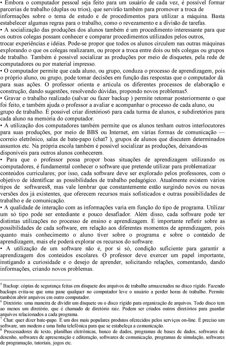 A socialização das produções dos alunos també m é um procedimento interessante para que os outros colegas possam conhecer e comparar procedimentos utilizados pelos outros, trocar experiências e idé