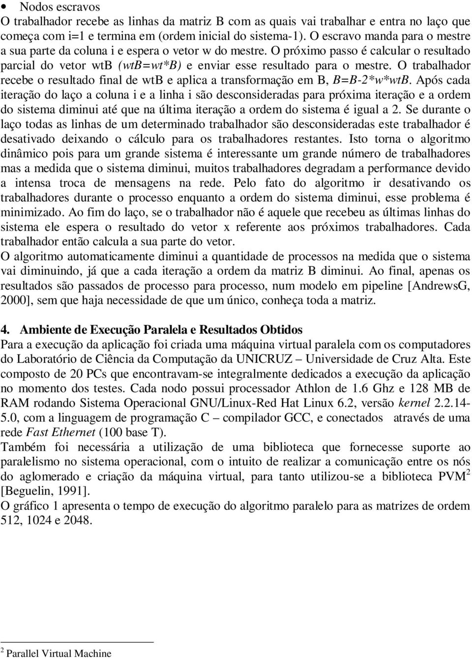 O trabalhador recebe o resultado final de wtb e aplica a transformação em B, B=B-2*w*wtB.