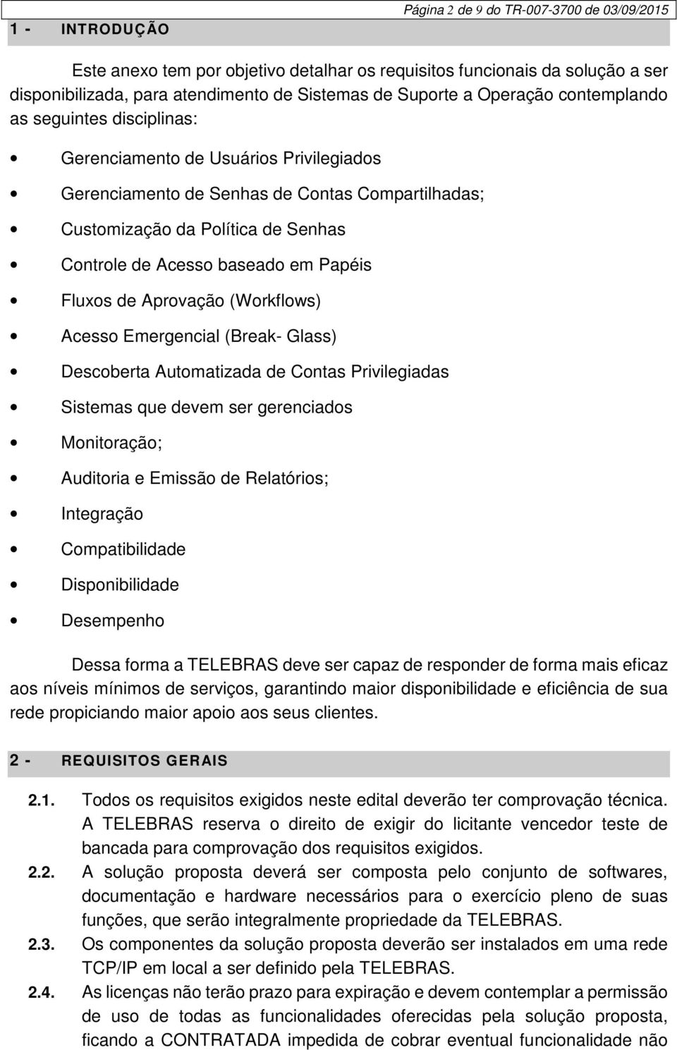 Papéis Fluxos de Aprovação (Workflows) Acesso Emergencial (Break- Glass) Descoberta Automatizada de Contas Privilegiadas Sistemas que devem ser gerenciados Monitoração; Auditoria e Emissão de