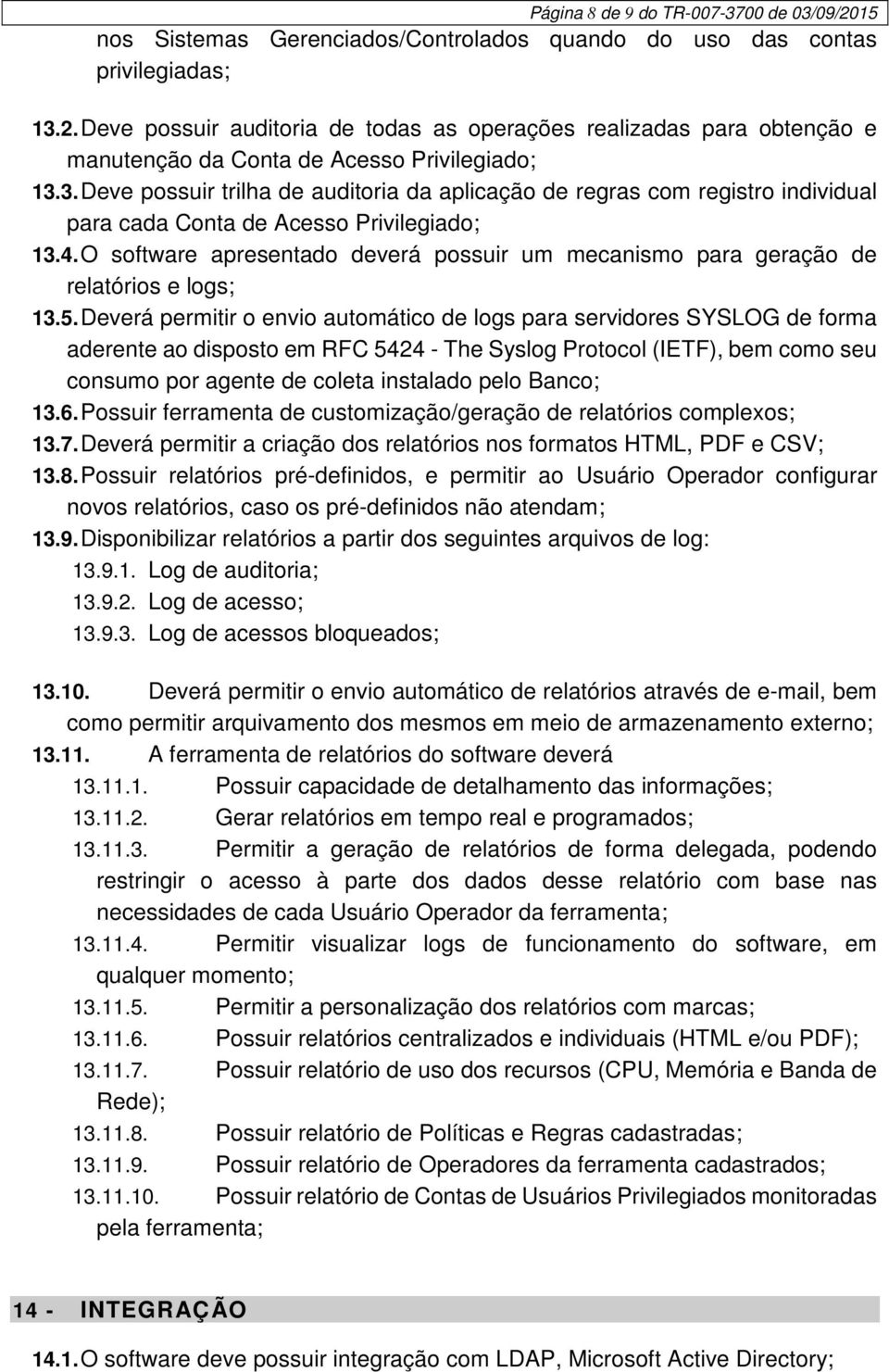 3. Deve possuir trilha de auditoria da aplicação de regras com registro individual para cada Conta de Acesso Privilegiado; 13.4.