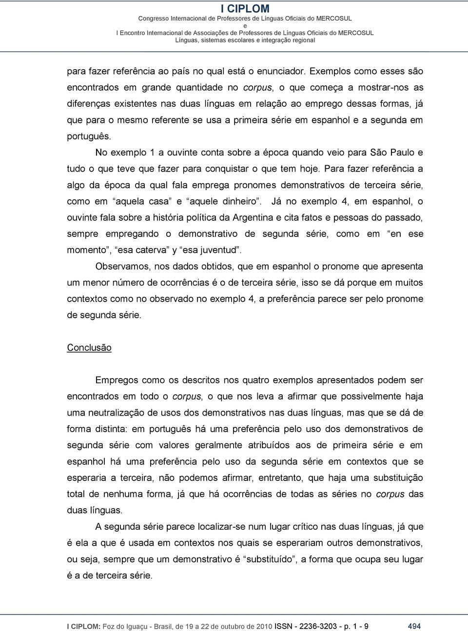 m spanhol a sgunda m português. No xmplo 1 a ouvint conta sobr a época quando vio para São Paulo tudo o qu tv qu fazr para conquistar o qu tm hoj.