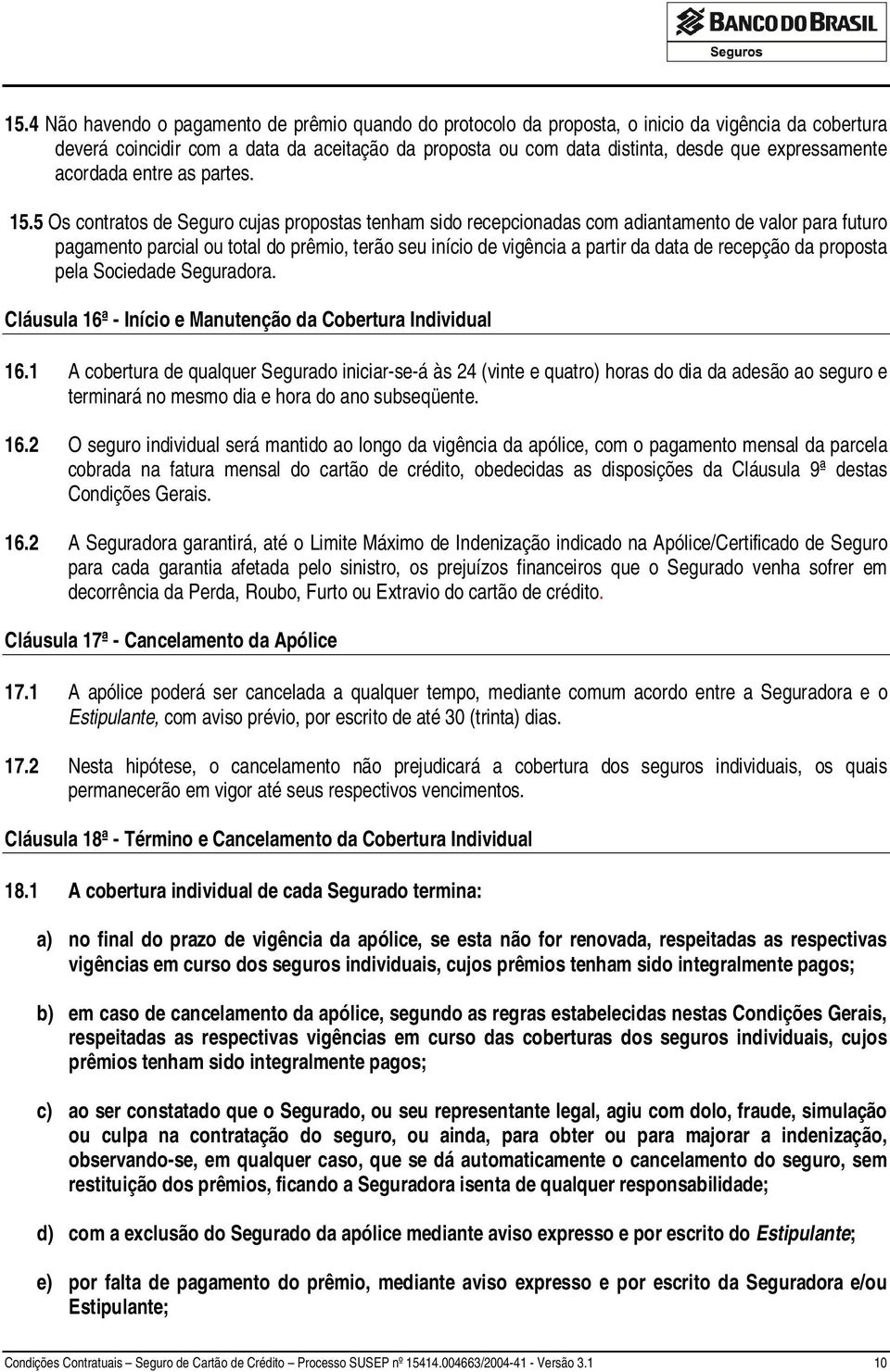 5 Os contratos de Seguro cujas propostas tenham sido recepcionadas com adiantamento de valor para futuro pagamento parcial ou total do prêmio, terão seu início de vigência a partir da data de