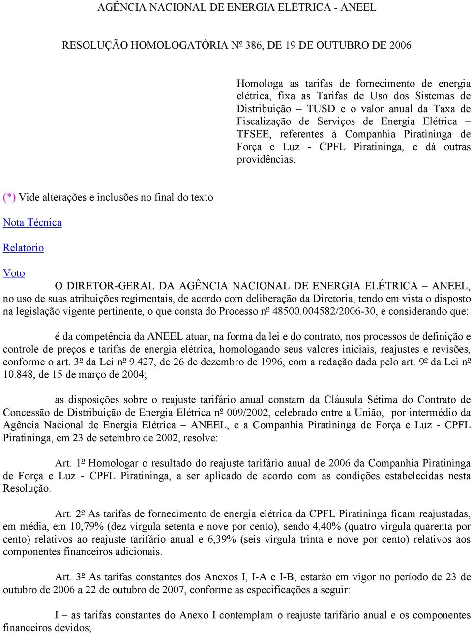 (*) Vide alterações e inclusões no final do texto Nota Técnica Relatório Voto O DIRETOR-GERAL AGÊNCIA NACIONAL DE ENERGIA ELÉTRICA ANEEL, no uso de suas atribuições regimentais, de acordo com