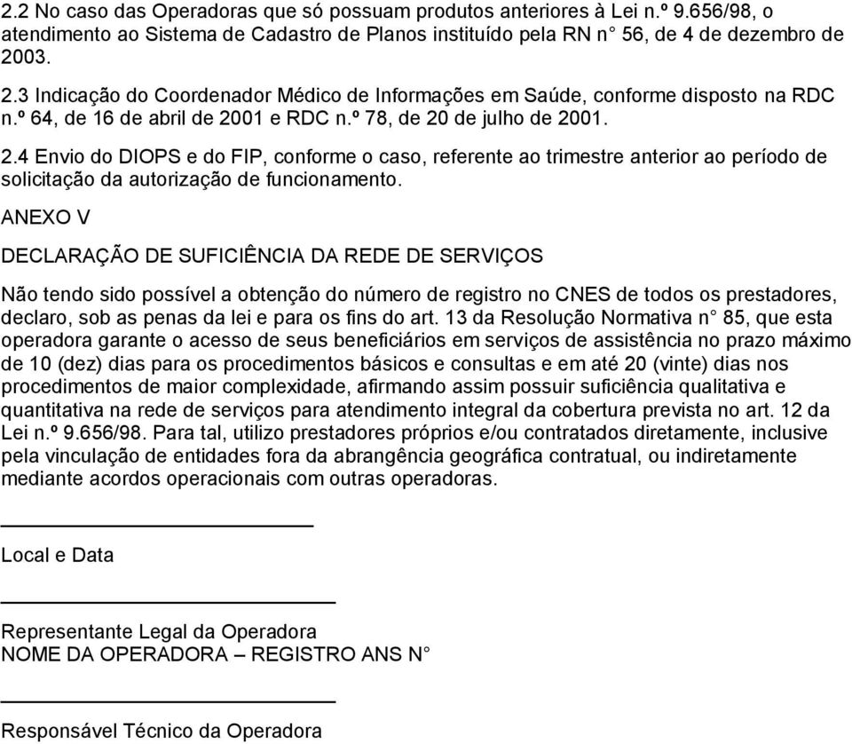 ANEXO V DECLARAÇÃO DE SUFICIÊNCIA DA REDE DE SERVIÇOS Não tendo sido possível a obtenção do número de registro no CNES de todos os prestadores, declaro, sob as penas da lei e para os fins do art.