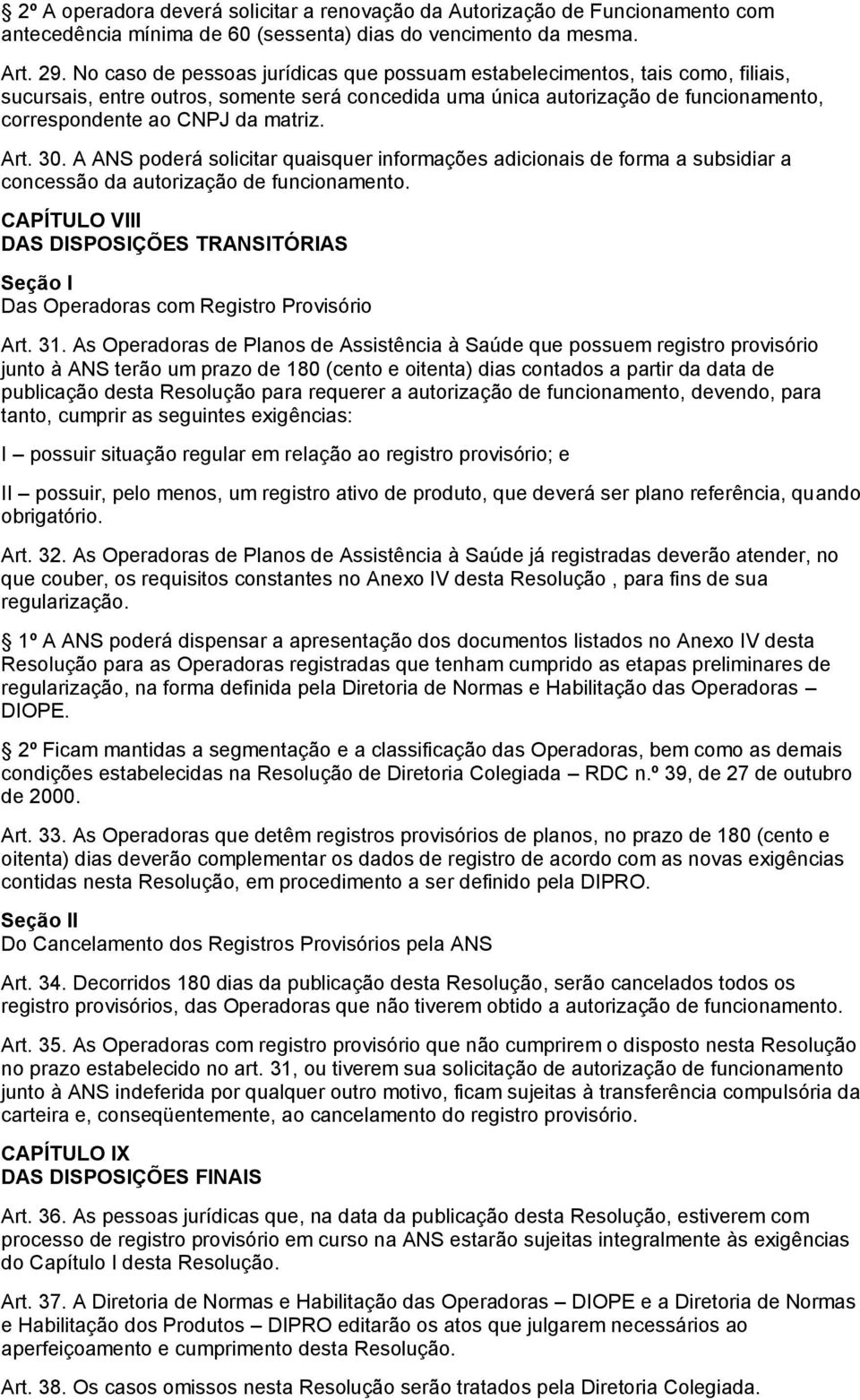 Art. 30. A ANS poderá solicitar quaisquer informações adicionais de forma a subsidiar a concessão da autorização de funcionamento.