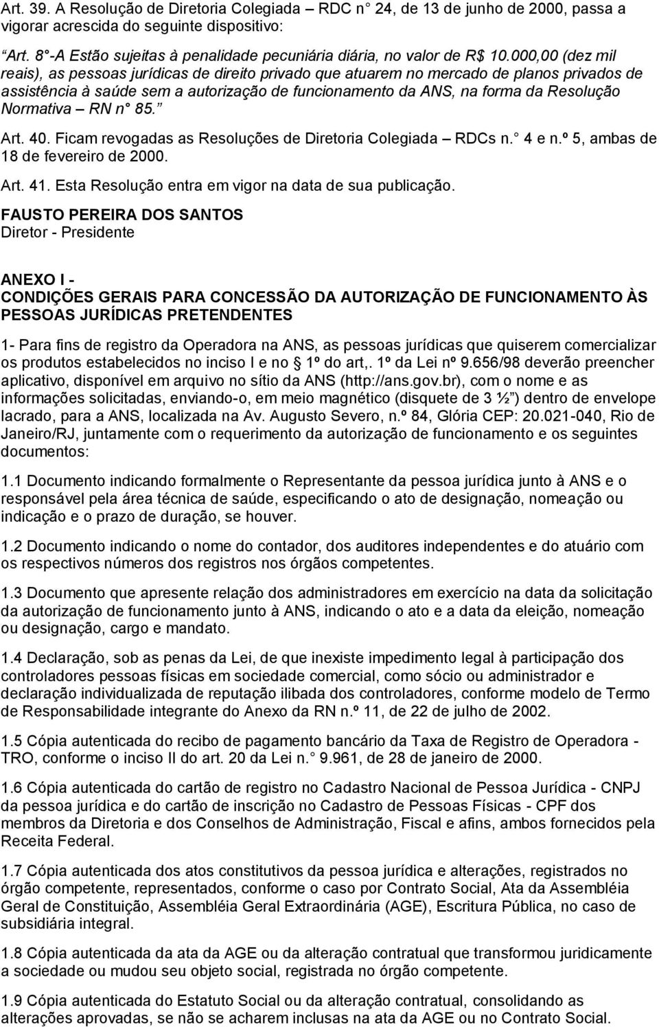 000,00 (dez mil reais), as pessoas jurídicas de direito privado que atuarem no mercado de planos privados de assistência à saúde sem a autorização de funcionamento da ANS, na forma da Resolução