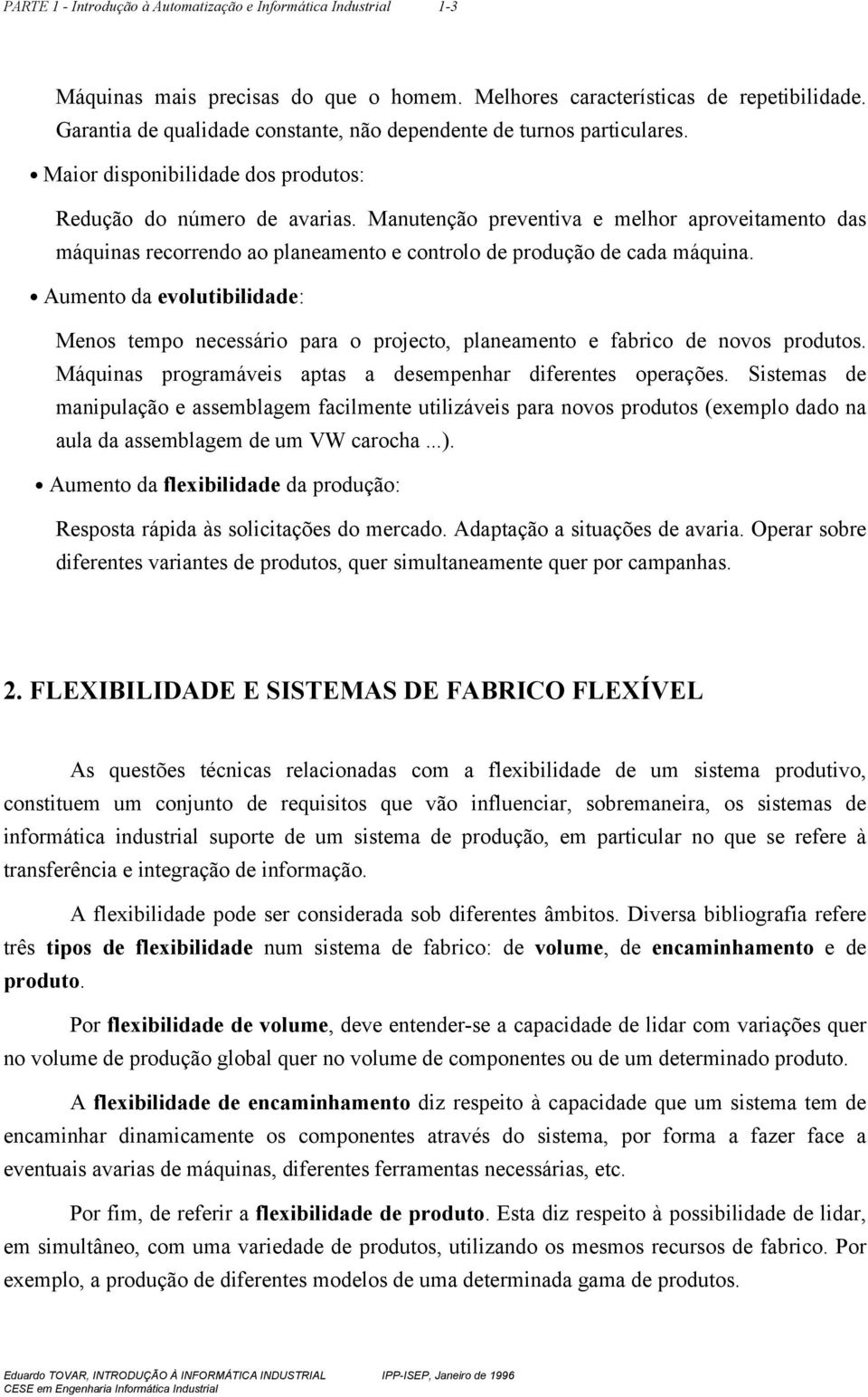 Manutenção preventiva e melhor aproveitamento das máquinas recorrendo ao planeamento e controlo de produção de cada máquina.