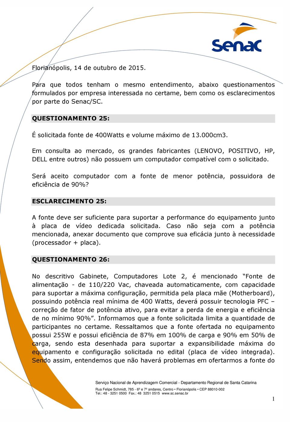 QUESTIONAMENTO 25: É solicitada fonte de 400Watts e volume máximo de 13.000cm3.