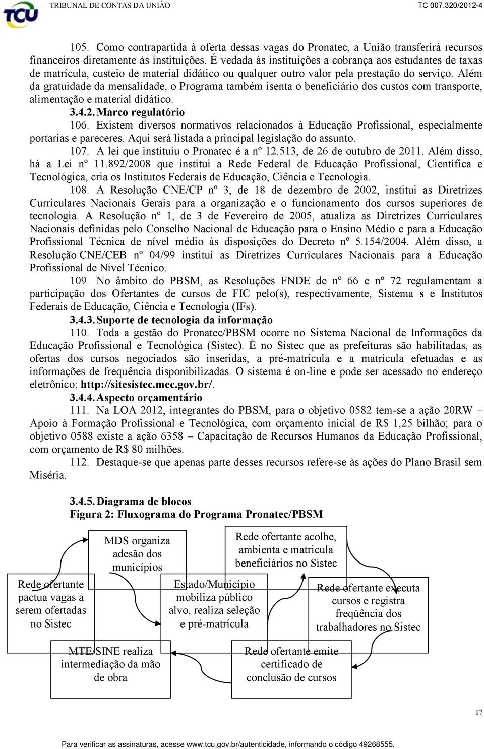 Além da gratuidade da mensalidade, o Programa também isenta o beneficiário dos custos com transporte, alimentação e material didático. 3.4.2. Marco regulatório 106.