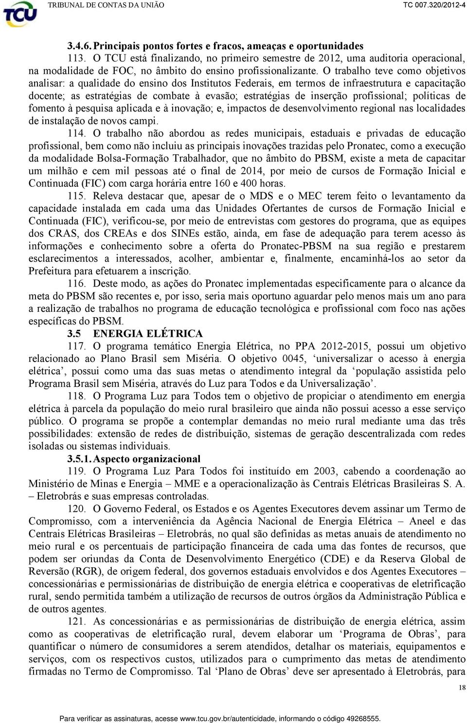 O trabalho teve como objetivos analisar: a qualidade do ensino dos Institutos Federais, em termos de infraestrutura e capacitação docente; as estratégias de combate à evasão; estratégias de inserção