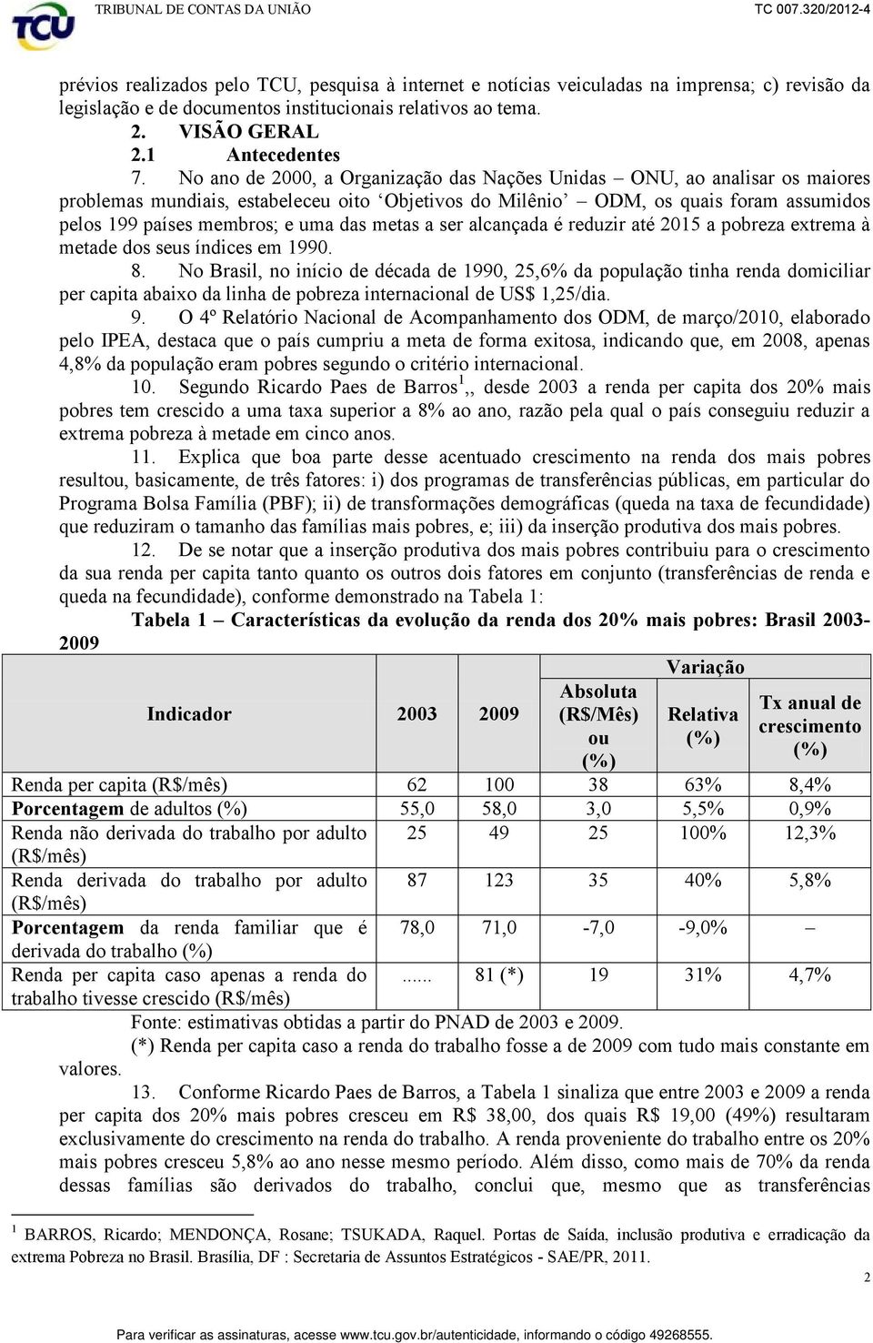 metas a ser alcançada é reduzir até 2015 a pobreza extrema à metade dos seus índices em 1990. 8.