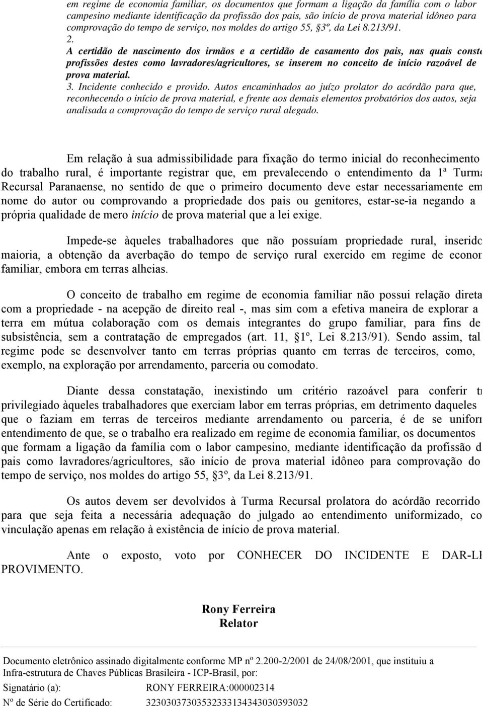 A certidão de nascimento dos irmãos e a certidão de casamento dos pais, nas quais conste profissões destes como lavradores/agricultores, se inserem no conceito de início razoável de prova material. 3.