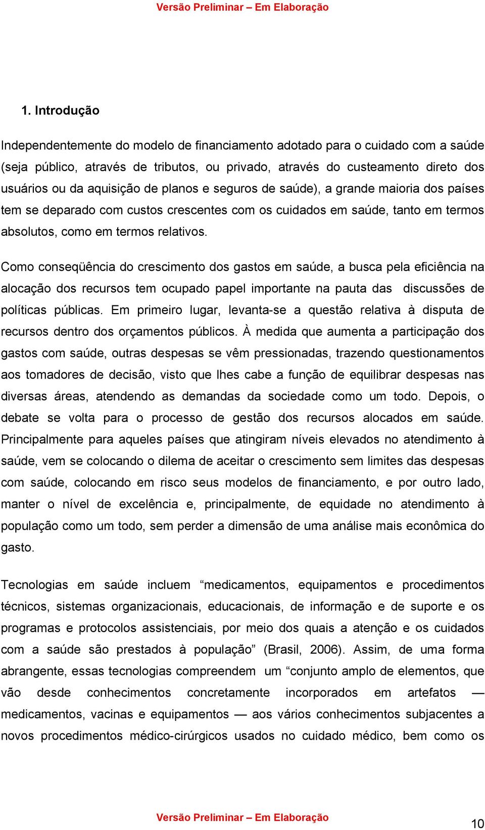 Como conseqüência do crescimento dos gastos em saúde, a busca pela eficiência na alocação dos recursos tem ocupado papel importante na pauta das discussões de políticas públicas.