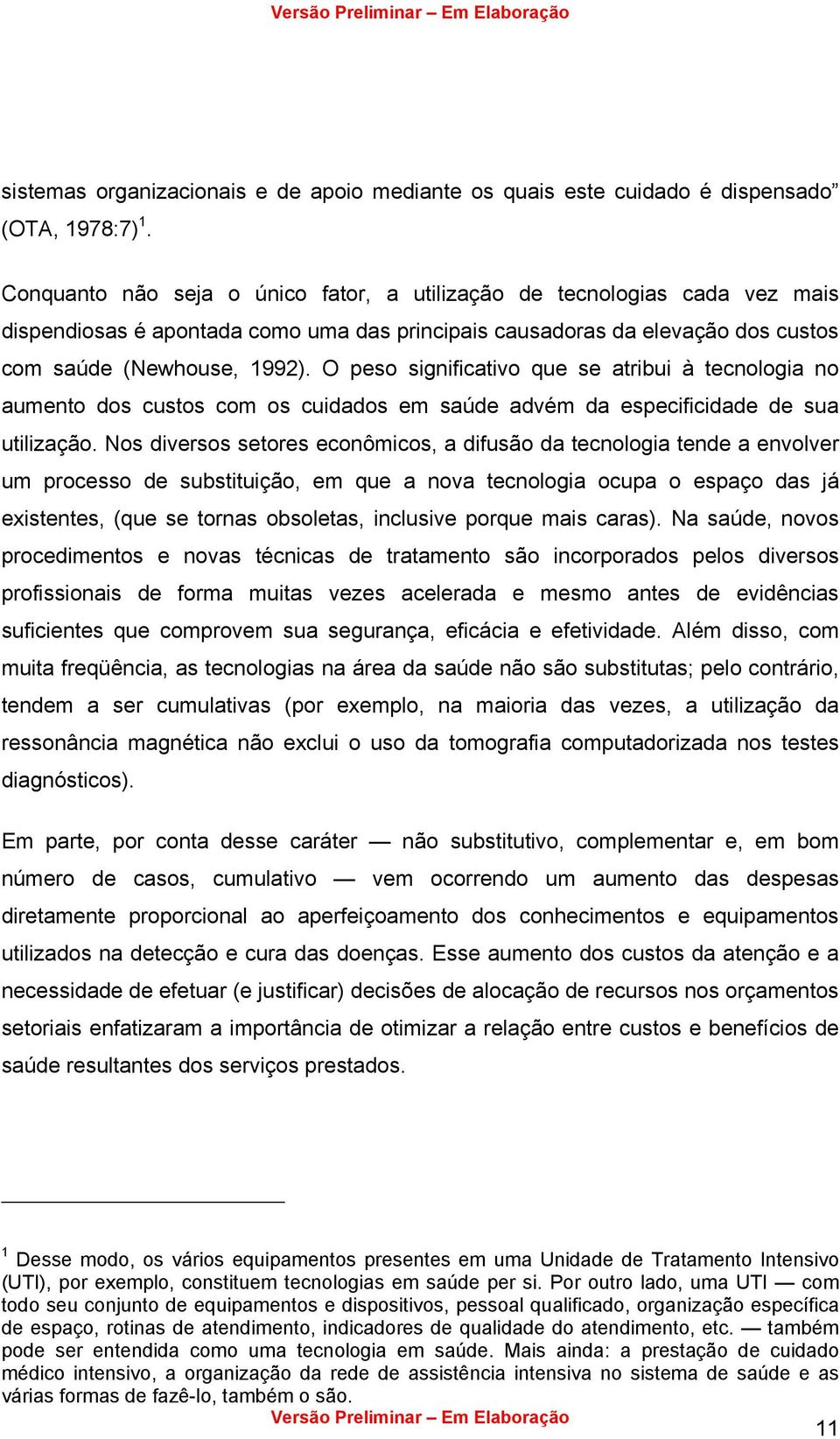 O peso significativo que se atribui à tecnologia no aumento dos custos com os cuidados em saúde advém da especificidade de sua utilização.