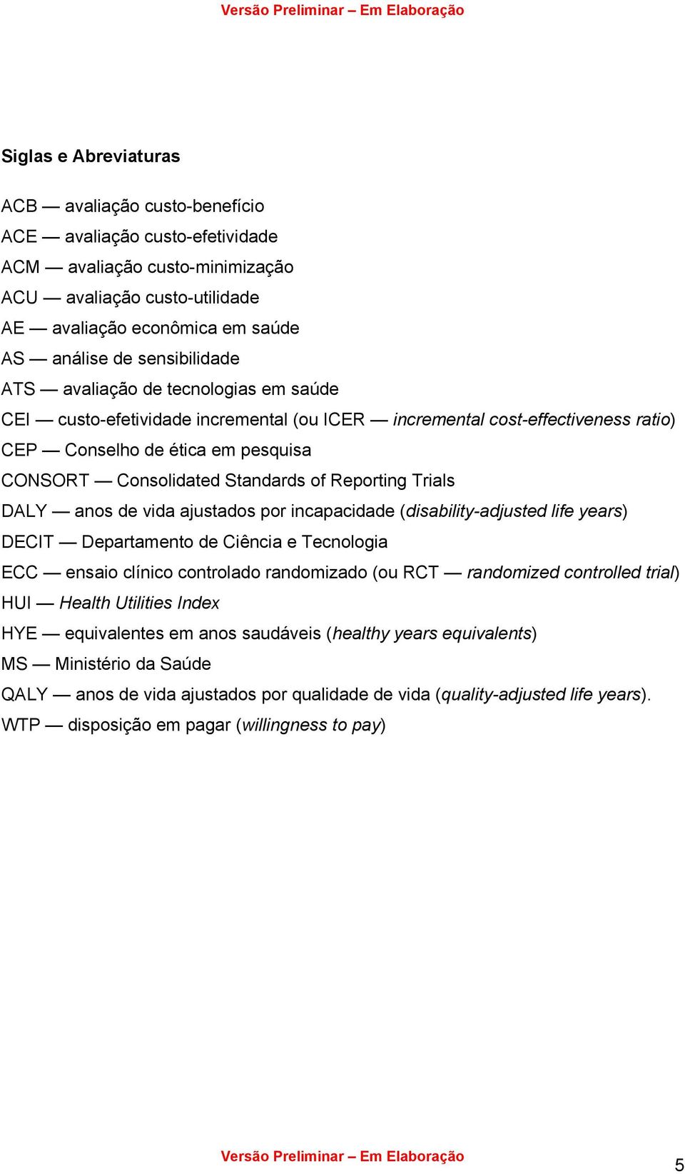 of Reporting Trials DALY anos de vida ajustados por incapacidade (disability-adjusted life years) DECIT Departamento de Ciência e Tecnologia ECC ensaio clínico controlado randomizado (ou RCT