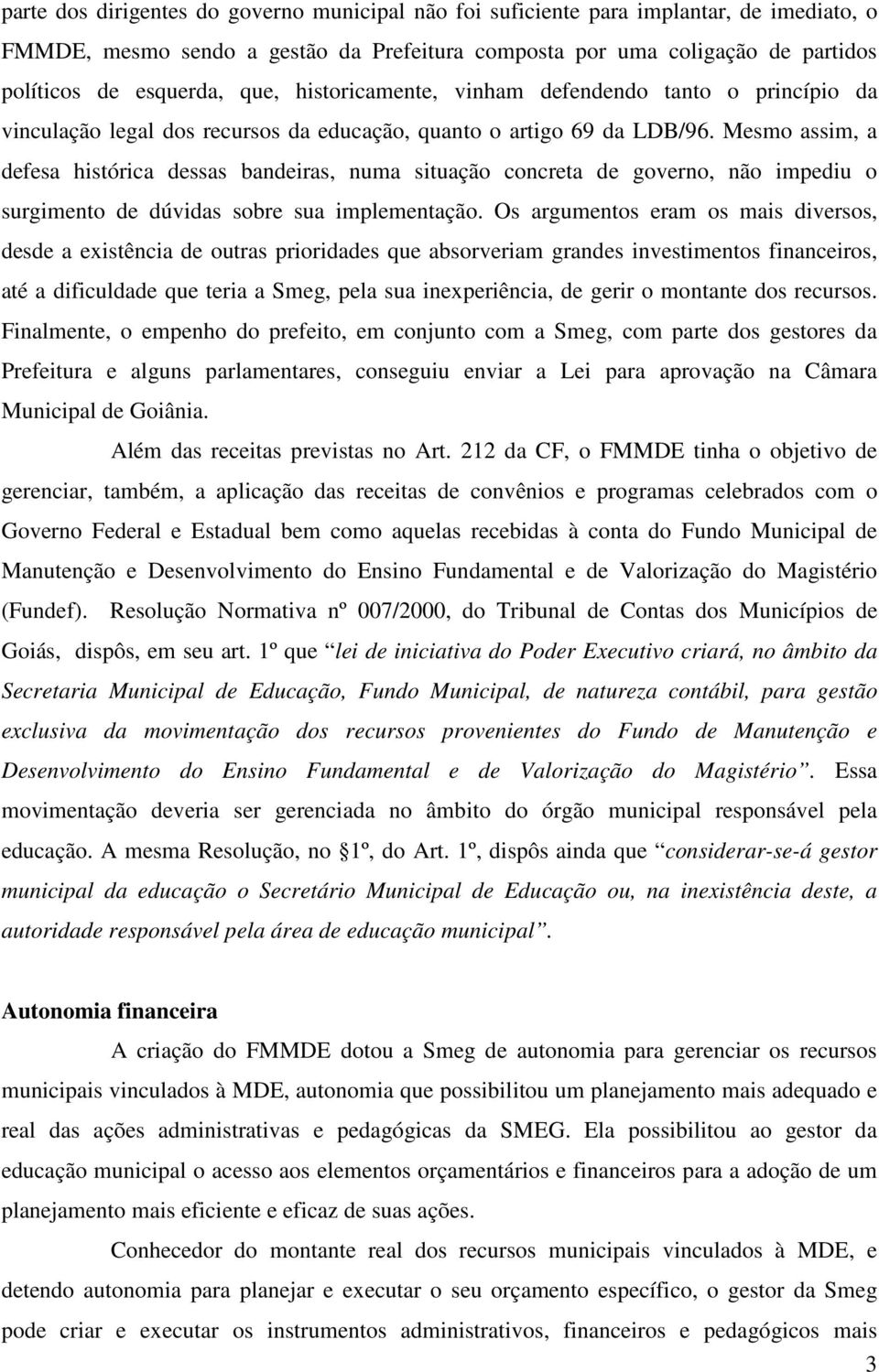 Mesmo assim, a defesa histórica dessas bandeiras, numa situação concreta de governo, não impediu o surgimento de dúvidas sobre sua implementação.