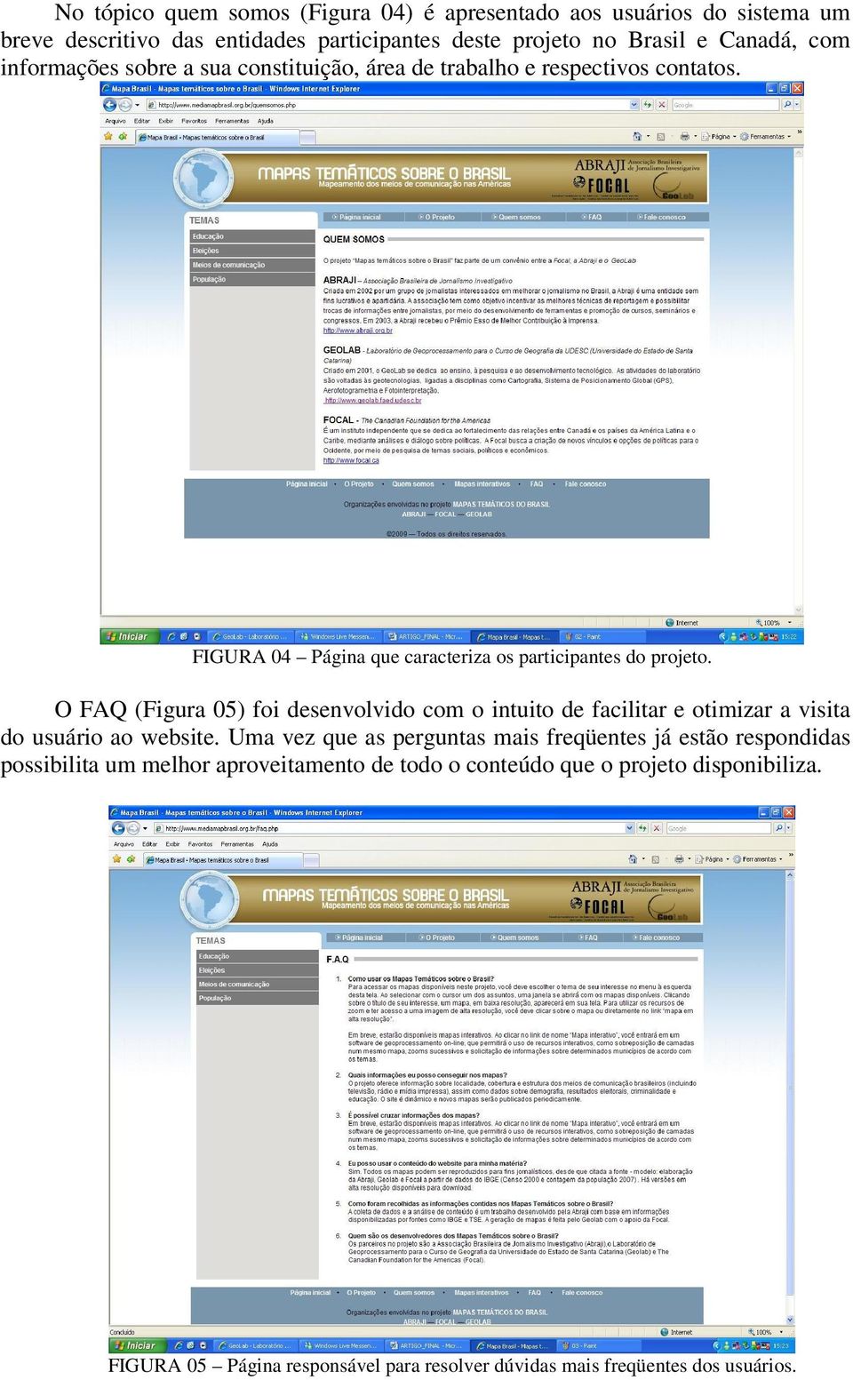 O FAQ (Figura 05) foi desenvolvido com o intuito de facilitar e otimizar a visita do usuário ao website.