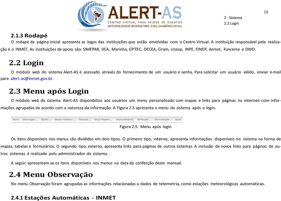2 Login O módulo web do sistema Alert-AS é acessado através do fornecimento de um usuário e senha. Para solicitar um usuário válido, enviar e-mail para alert-as@inmet.gov.br. 2.