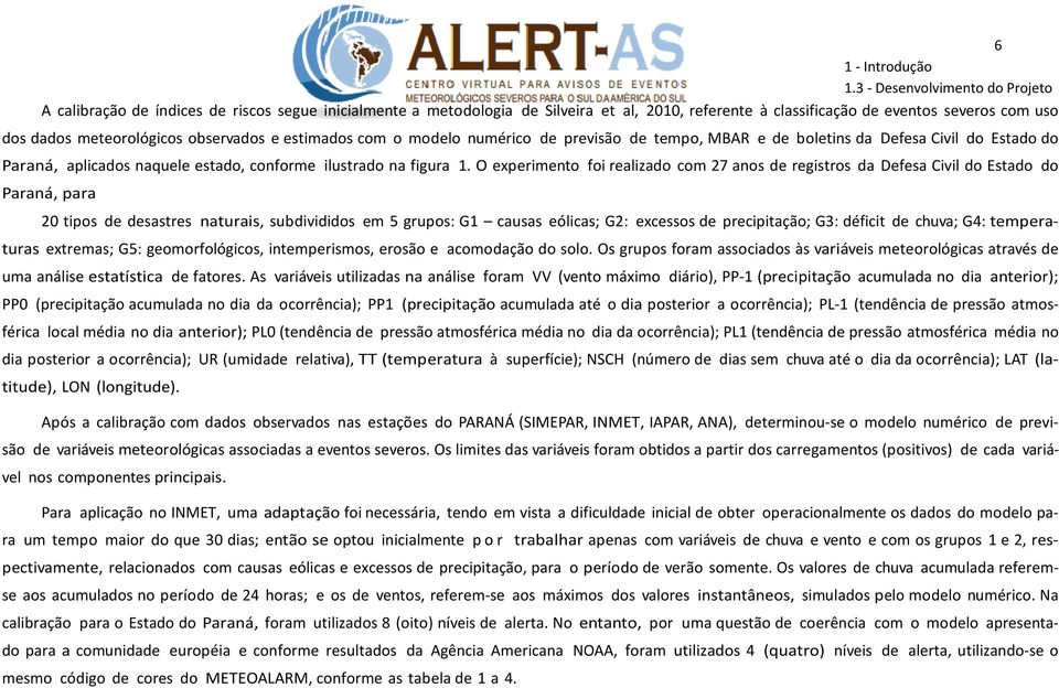 meteorológicos observados e estimados com o modelo numérico de previsão de tempo, MBAR e de boletins da Defesa Civil do Estado do Paraná, aplicados naquele estado, conforme ilustrado na figura 1.