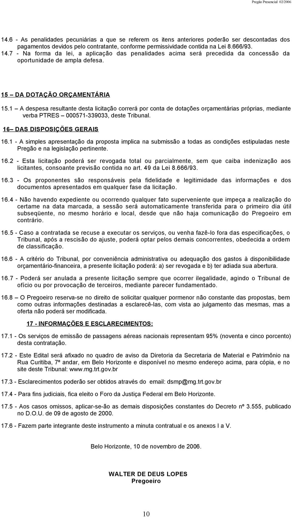 1 A despesa resultante desta licitação correrá por conta de dotações orçamentárias próprias, mediante verba PTRES 000571-339033, deste Tribunal. 16 DAS DISPOSIÇÕES GERAIS 16.