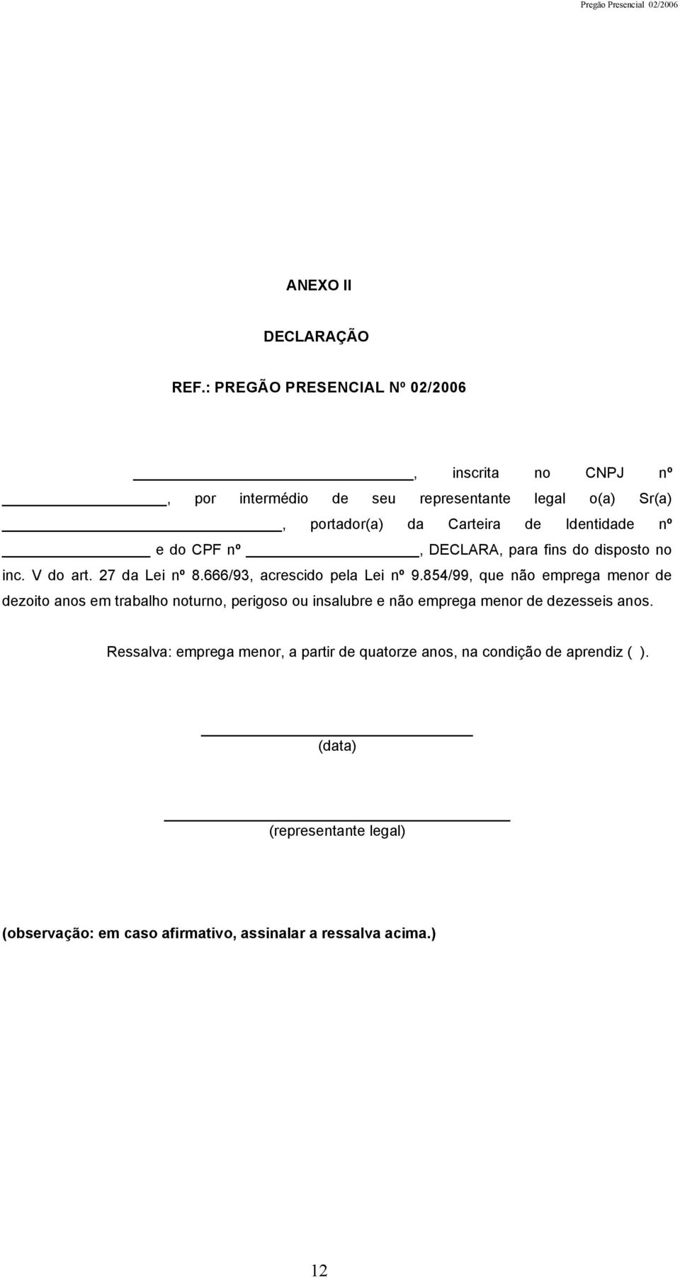 nº e do CPF nº, DECLARA, para fins do disposto no inc. V do art. 27 da Lei nº 8.666/93, acrescido pela Lei nº 9.