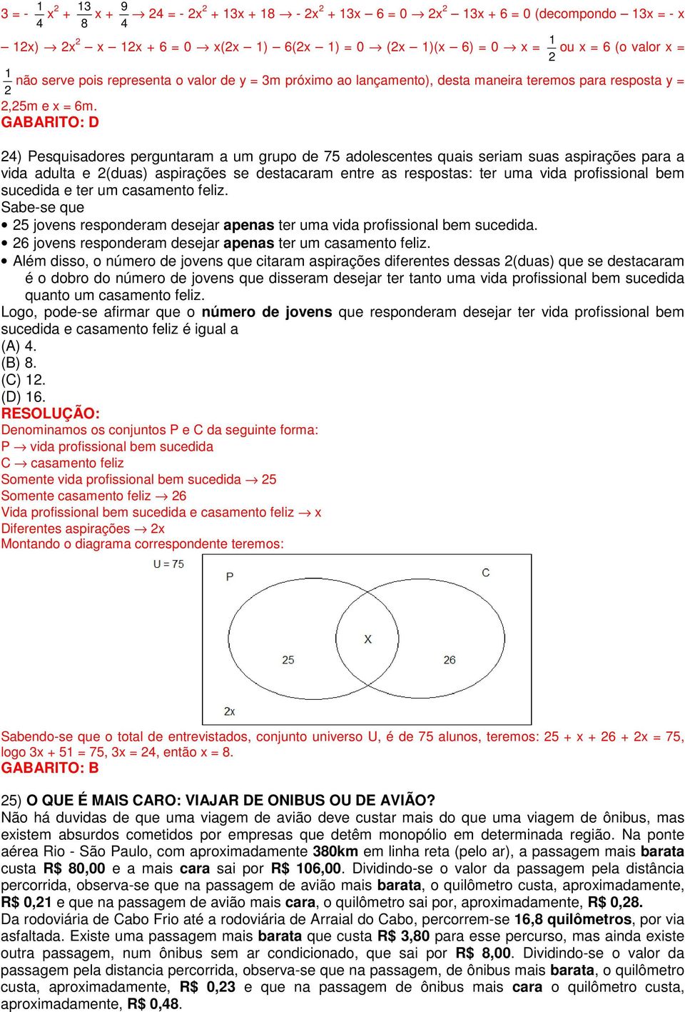 GABARITO: D 24) Pesquisadores perguntaram a um grupo de 75 adolescentes quais seriam suas aspirações para a vida adulta e 2(duas) aspirações se destacaram entre as respostas: ter uma vida