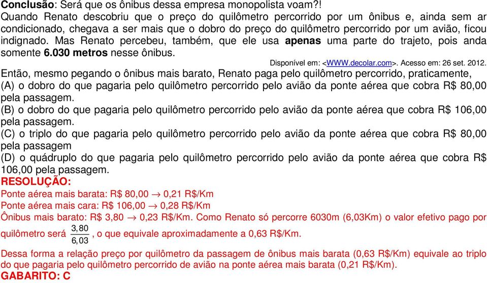 indignado. Mas Renato percebeu, também, que ele usa apenas uma parte do trajeto, pois anda somente 6.030 metros nesse ônibus. Disponível em: <WWW.decolar.com>. Acesso em: 26 set. 2012.