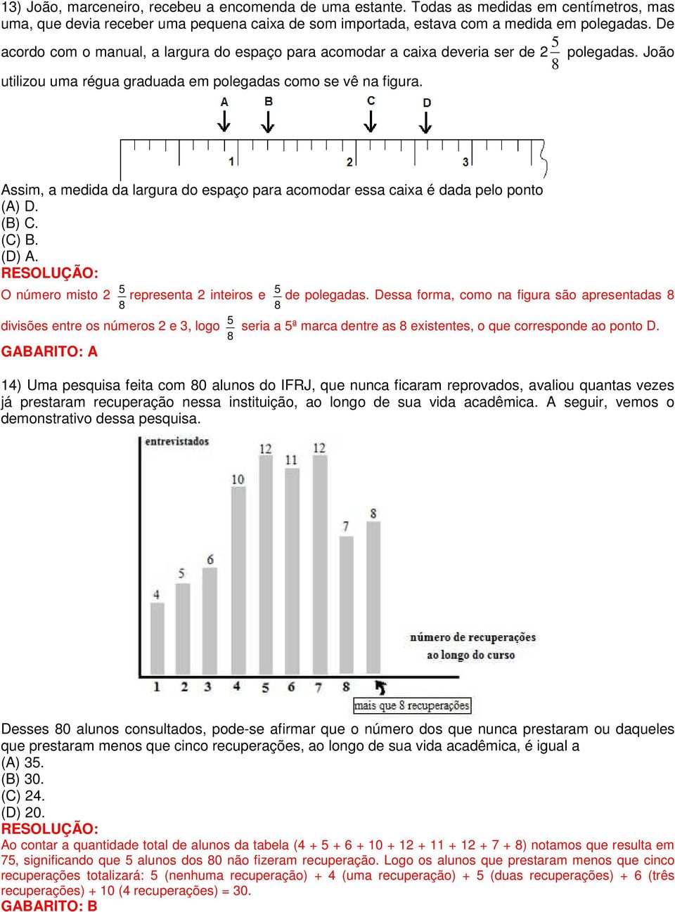 Assim, a medida da largura do espaço para acomodar essa caixa é dada pelo ponto (A) D. (B) C. (C) B. (D) A. O número misto 2 8 5 representa 2 inteiros e 8 5 de polegadas.