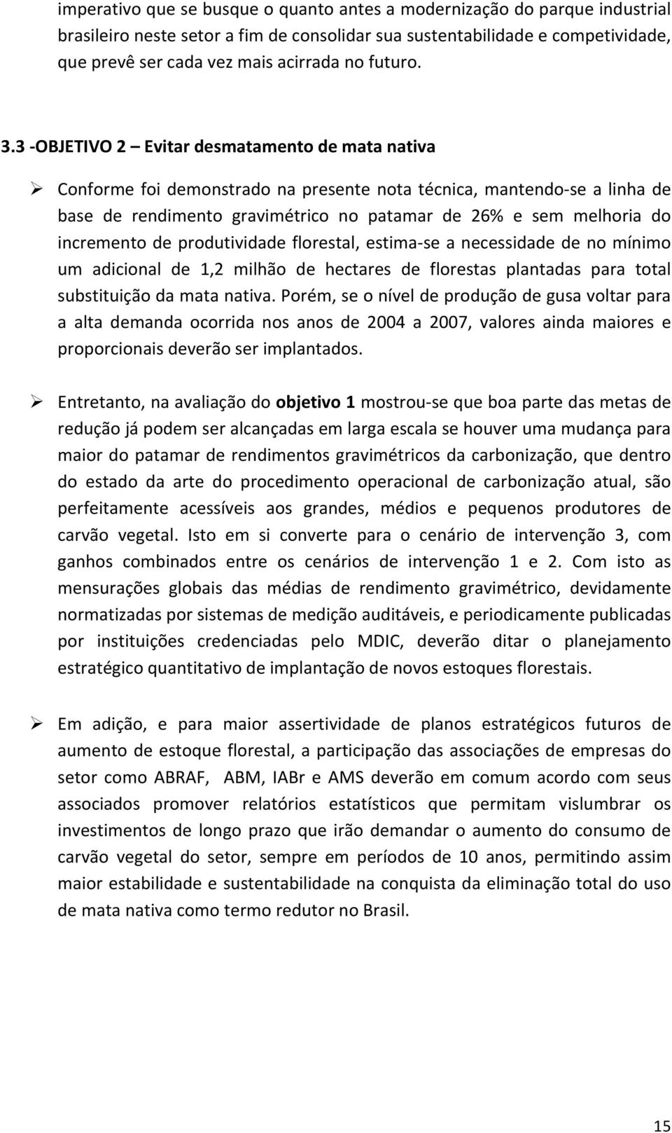 3 - OBJETIVO 2 Evitar desmatamento de mata nativa Conforme foi demonstrado na presente nota técnica, mantendo- se a linha de base de rendimento gravimétrico no patamar de 26% e sem melhoria do