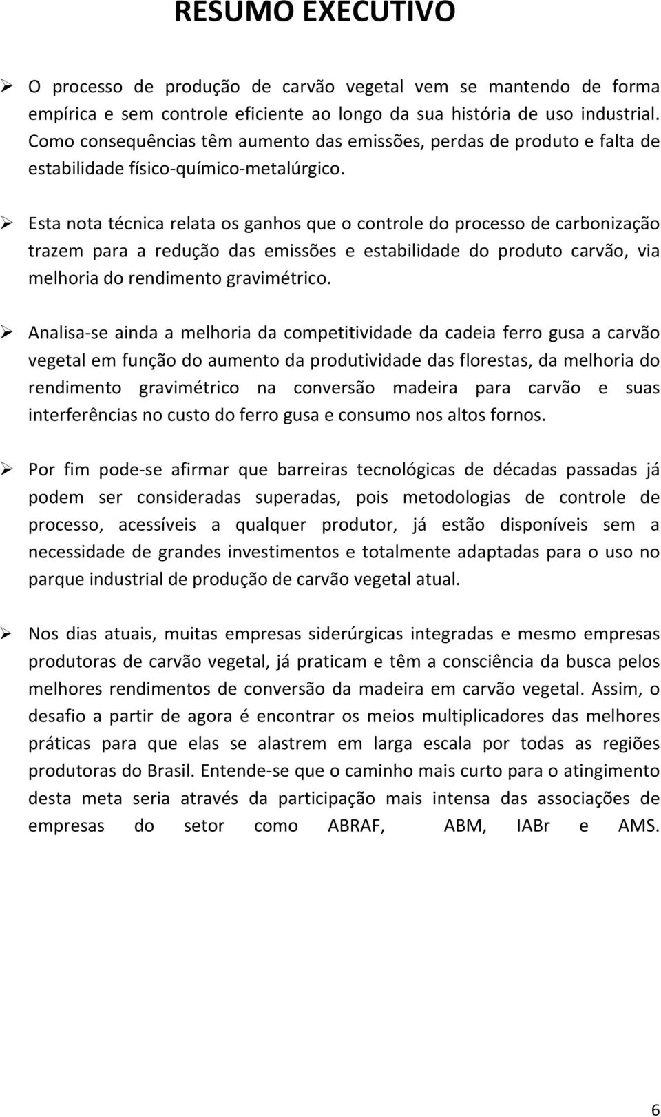 Esta nota técnica relata os ganhos que o controle do processo de carbonização trazem para a redução das emissões e estabilidade do produto carvão, via melhoria do rendimento gravimétrico.