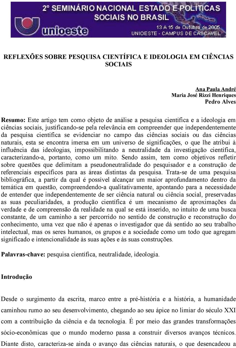 se encontra imersa em um universo de significações, o que lhe atribui à influência das ideologias, impossibilitando a neutralidade da investigação científica, caracterizando-a, portanto, como um mito.