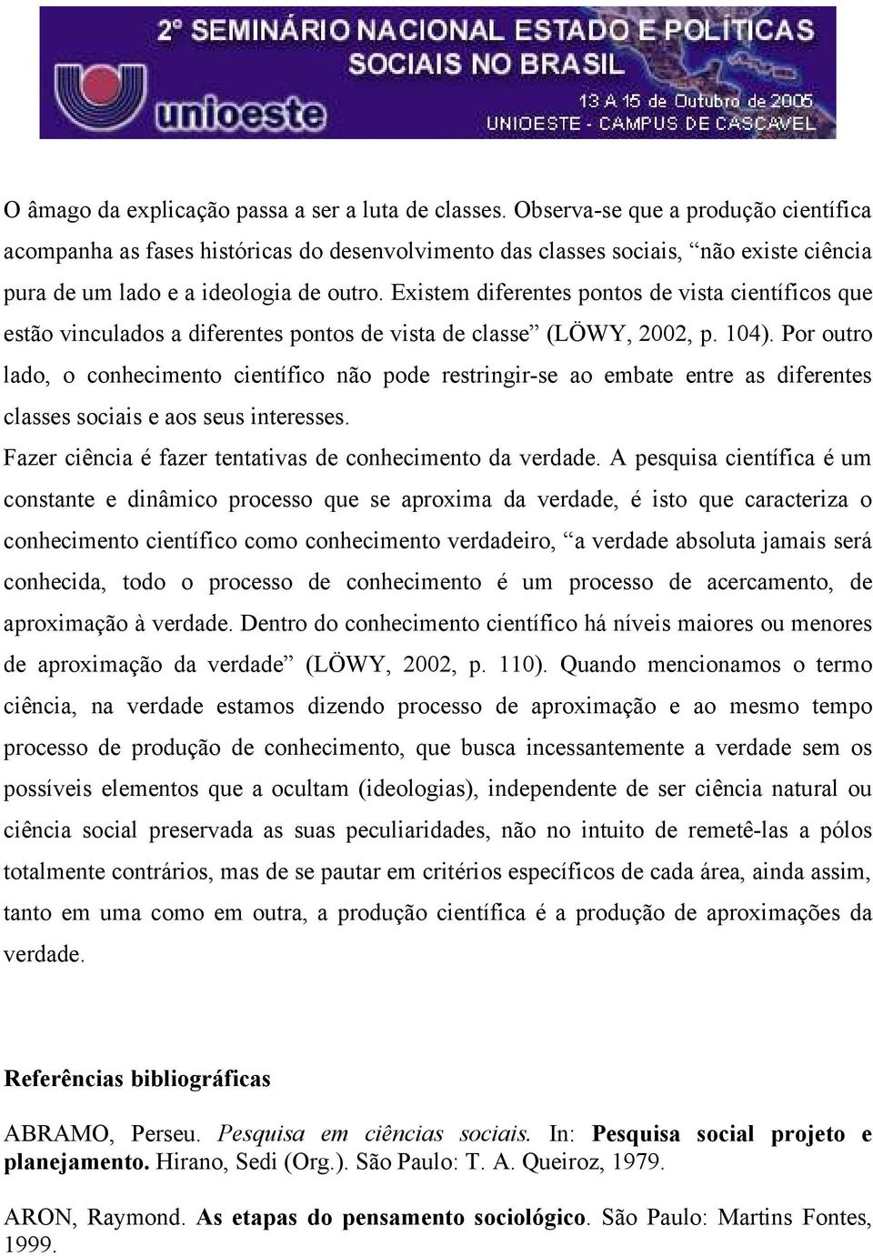 Existem diferentes pontos de vista científicos que estão vinculados a diferentes pontos de vista de classe (LÖWY, 2002, p. 104).