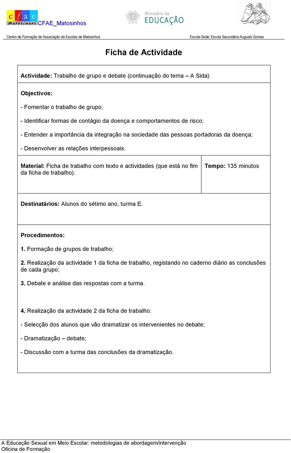 Material: Ficha de trabalho com texto e actividades (que está no fim da ficha de trabalho). Tempo: 135 minutos Destinatários: Alunos do sétimo ano, turma E. Procedimentos: 1.