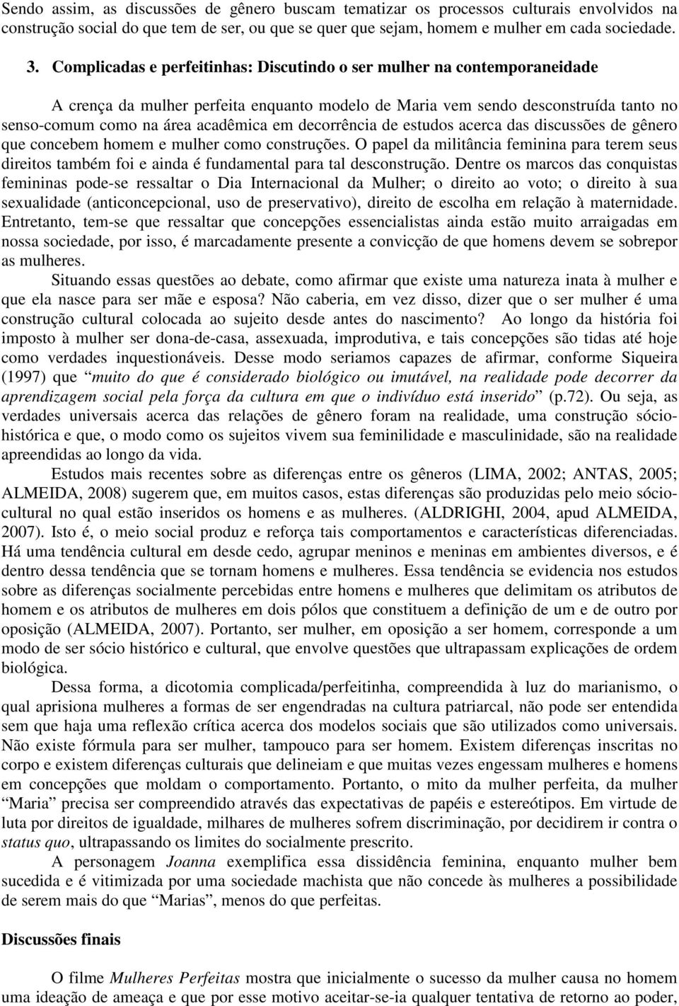 decorrência de estudos acerca das discussões de gênero que concebem homem e mulher como construções.