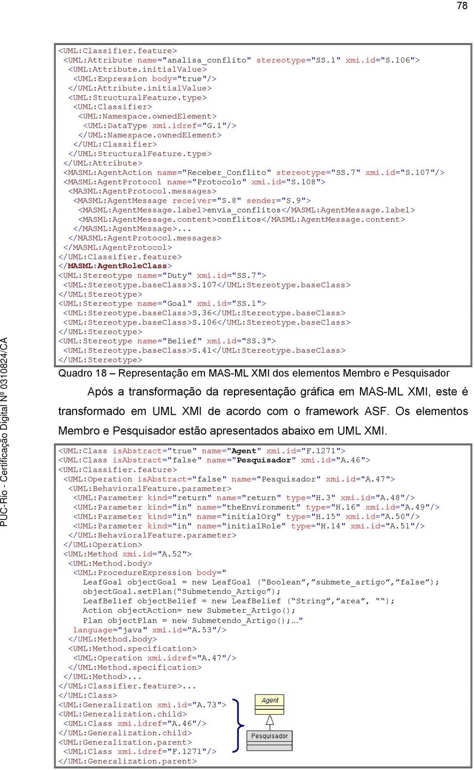 type> </UML:Attribute> <MASML:AgentAction name="receber_conflito" stereotype="ss.7" xmi.id="s.107"/> <MASML:AgentProtocol name="protocolo" xmi.id="s.108"> <MASML:AgentProtocol.
